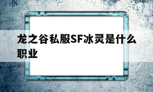 包含龙之谷私服SF冰灵是什么职业的词条