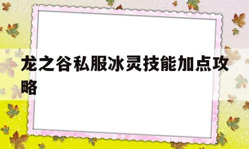 包含龙之谷私服冰灵技能加点攻略的词条