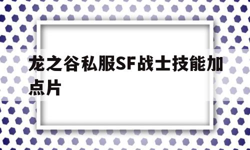 包含龙之谷私服SF战士技能加点片的词条