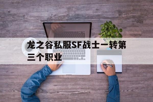 包含龙之谷私服SF战士一转第三个职业的词条