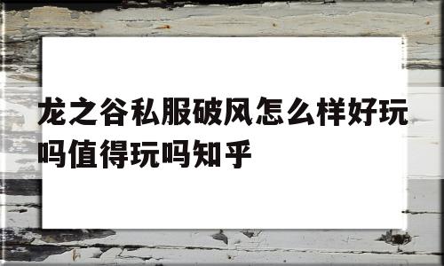 关于龙之谷私服破风怎么样好玩吗值得玩吗知乎的信息