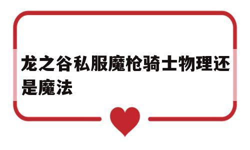 龙之谷私服魔枪骑士物理还是魔法的简单介绍