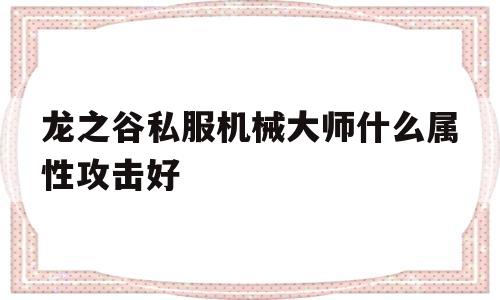 龙之谷私服机械大师什么属性攻击好的简单介绍