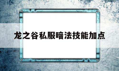 包含龙之谷私服暗法技能加点的词条