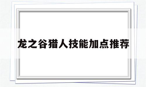 龙之谷猎人技能加点推荐