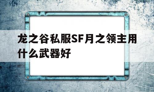 包含龙之谷私服SF月之领主用什么武器好的词条