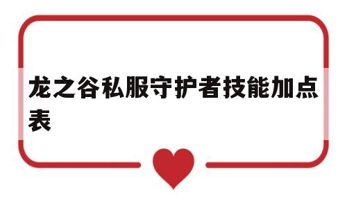 包含龙之谷私服守护者技能加点表的词条