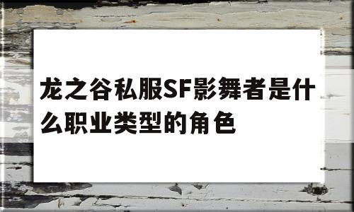 关于龙之谷私服SF影舞者是什么职业类型的角色的信息