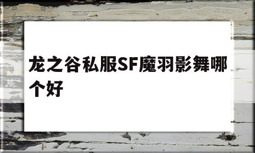 龙之谷私服SF魔羽影舞哪个好的简单介绍