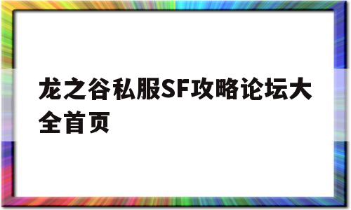 包含龙之谷私服SF攻略论坛大全首页的词条