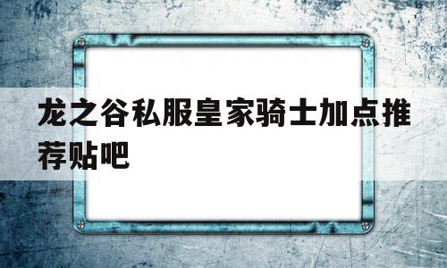 龙之谷私服皇家骑士加点推荐贴吧