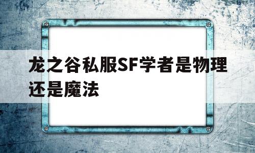 龙之谷私服SF学者是物理还是魔法的简单介绍