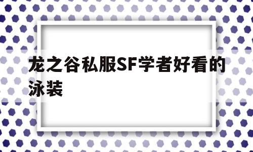 龙之谷私服SF学者好看的泳装的简单介绍