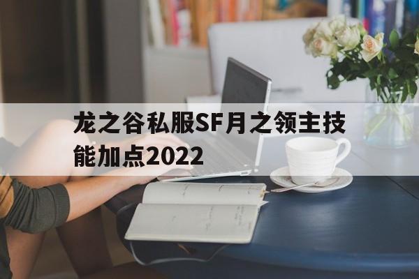 龙之谷私服SF月之领主技能加点2022的简单介绍