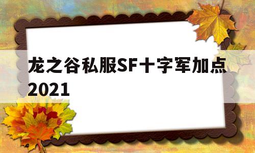 关于龙之谷私服SF十字军加点2021的信息