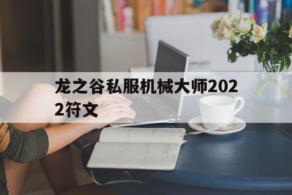 包含龙之谷私服机械大师2022符文的词条