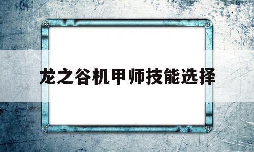 龙之谷机甲师技能选择