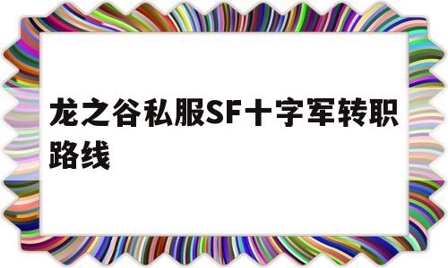 龙之谷私服SF十字军转职路线的简单介绍