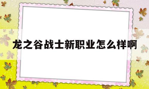 龙之谷战士新职业怎么样啊