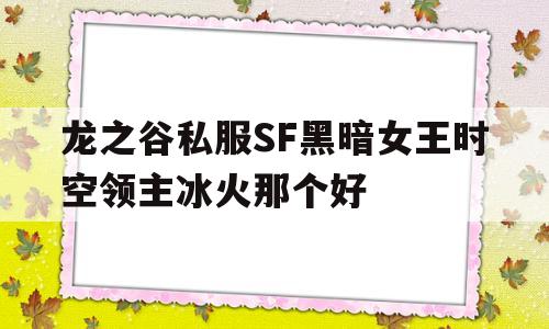 包含龙之谷私服SF黑暗女王时空领主冰火那个好的词条