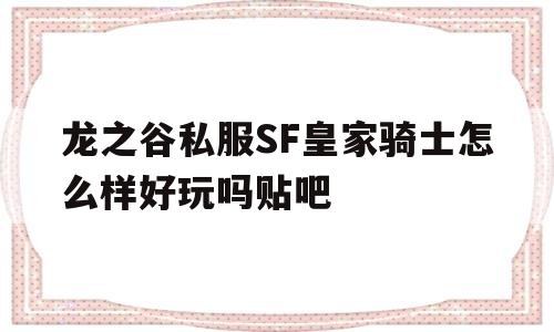 包含龙之谷私服SF皇家骑士怎么样好玩吗贴吧的词条