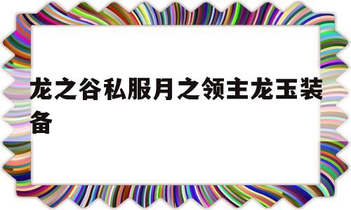 龙之谷私服月之领主龙玉装备的简单介绍