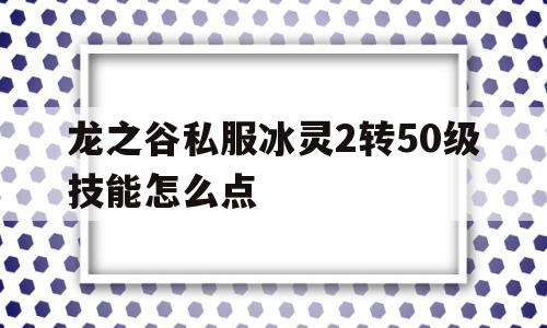 龙之谷私服冰灵2转50级技能怎么点的简单介绍