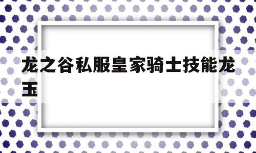 龙之谷私服皇家骑士技能龙玉