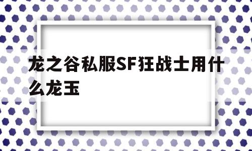 龙之谷私服SF狂战士用什么龙玉的简单介绍