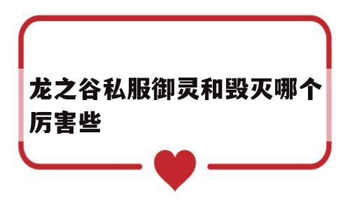 龙之谷私服御灵和毁灭哪个厉害些的简单介绍