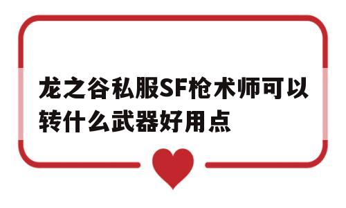 龙之谷私服SF枪术师可以转什么武器好用点