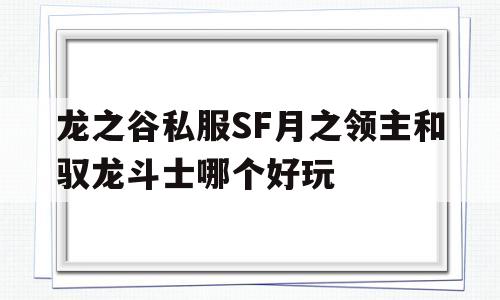 关于龙之谷私服SF月之领主和驭龙斗士哪个好玩的信息