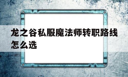 龙之谷私服魔法师转职路线怎么选