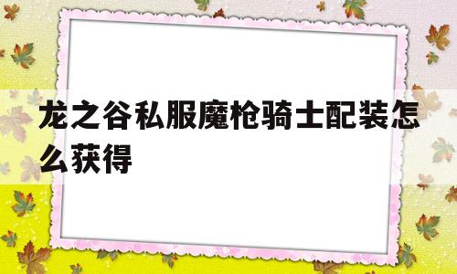 龙之谷私服魔枪骑士配装怎么获得的简单介绍