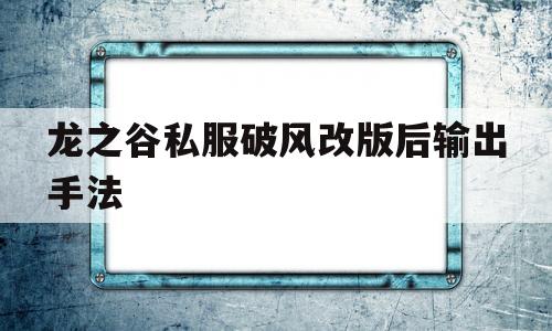 关于龙之谷私服破风改版后输出手法的信息