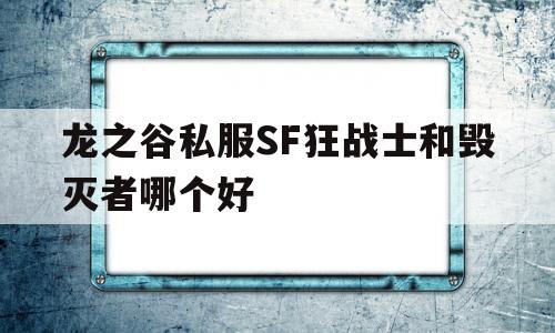 关于龙之谷私服SF狂战士和毁灭者哪个好的信息