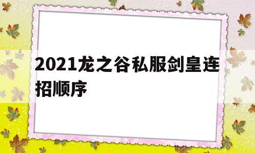 关于2021龙之谷私服剑皇连招顺序的信息