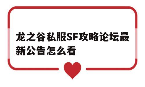 关于龙之谷私服SF攻略论坛最新公告怎么看的信息