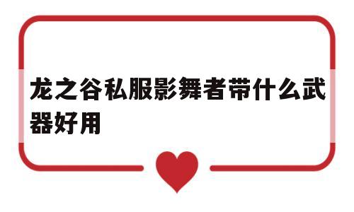 龙之谷私服影舞者带什么武器好用的简单介绍