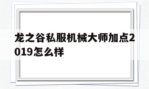 龙之谷私服机械大师加点2019怎么样的简单介绍