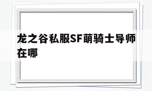 龙之谷私服SF萌骑士导师在哪的简单介绍