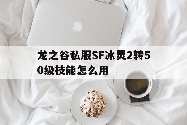 龙之谷私服SF冰灵2转50级技能怎么用的简单介绍