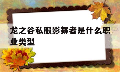 包含龙之谷私服影舞者是什么职业类型的词条