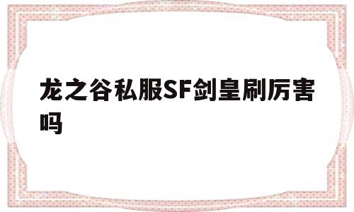 龙之谷私服SF剑皇刷厉害吗的简单介绍