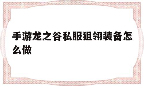 包含手游龙之谷私服狙翎装备怎么做的词条