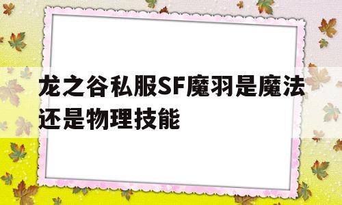 龙之谷私服SF魔羽是魔法还是物理技能的简单介绍