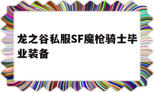 龙之谷私服SF魔枪骑士毕业装备的简单介绍