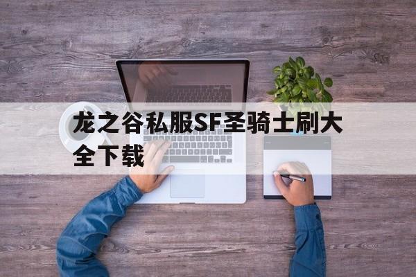 关于龙之谷私服SF圣骑士刷大全下载的信息