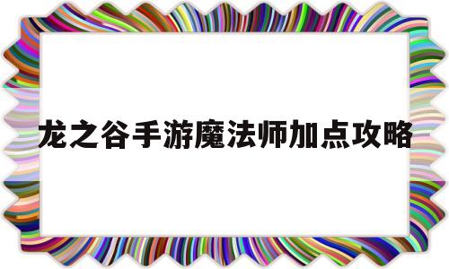 龙之谷手游魔法师加点攻略