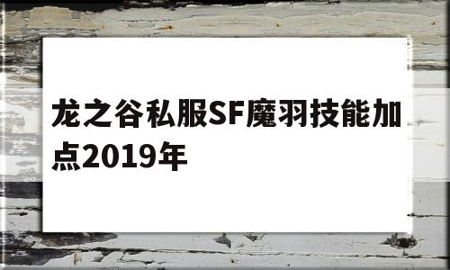 关于龙之谷私服SF魔羽技能加点2019年的信息